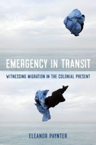 Free download books online read Emergency in Transit: Witnessing Migration in the Colonial Present by Eleanor Paynter 9780520402904 RTF iBook (English Edition)