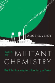 Free ebook download store Tales of Militant Chemistry: The Film Factory in a Century of War MOBI PDF 9780520402935 by Alice Lovejoy