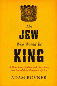 Free french audio books download The Jew Who Would Be King: A True Story of Shipwreck, Survival, and Scandal in Victorian Africa RTF ePub