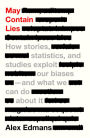 May Contain Lies: How Stories, Statistics, and Studies Exploit Our Biases-And What We Can Do about It