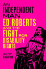 An Independent Man: Ed Roberts and the Fight for Disability Rights