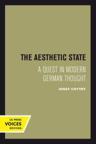 Title: The Aesthetic State: A Quest in Modern German Thought, Author: Josef Chytry