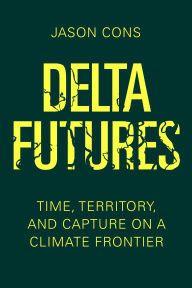 Download e book free online Delta Futures: Time, Territory, and Capture on a Climate Frontier  9780520414181 by Jason Cons English version
