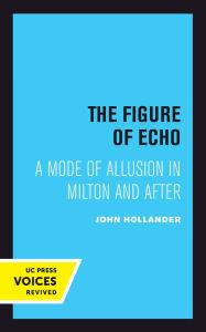 Title: The Figure of Echo: A Mode of Allusion in Milton and After, Author: John Hollander