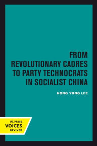 Title: From Revolutionary Cadres to Party Technocrats in Socialist China, Author: Hong Yung Lee