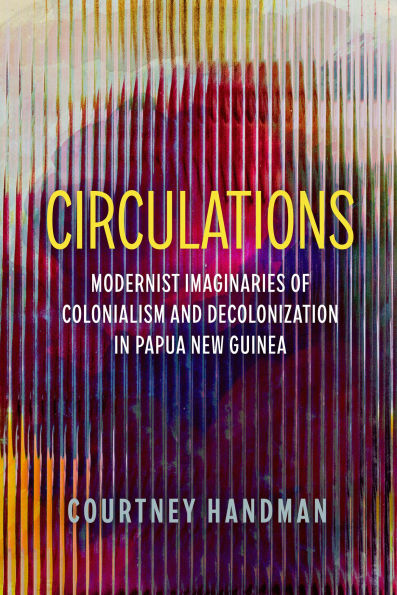 Circulations: Modernist Imaginaries of Colonialism and Decolonization Papua New Guinea
