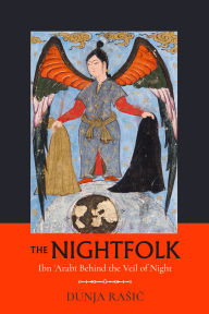 Title: The Nightfolk: Ibn 'Arabi Behind the Veil of Night, Author: Dunja Rasic