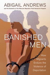 Title: Banished Men: How Migrants Endure the Violence of Deportation, Author: Abigail Leslie Andrews