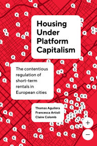 Free audio books download to computer Housing Under Platform Capitalism: The Contentious Regulation of Short-Term Rentals in European Cities MOBI 9780520418097 by Thomas Aguilera, Francesca Artioli, Claire Colomb (English literature)