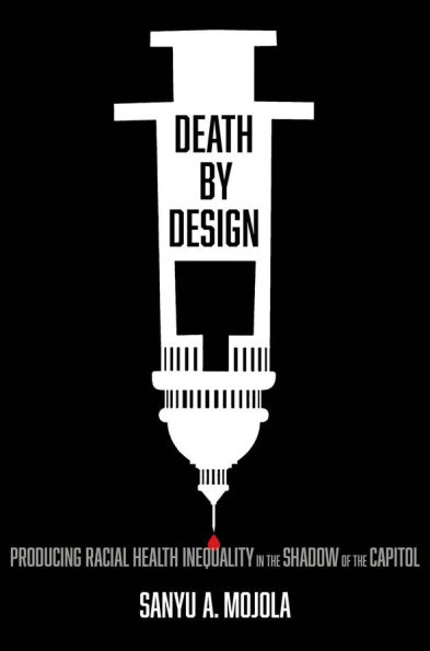 Death by Design: Producing Racial Health Inequality in the Shadow of the Capitol