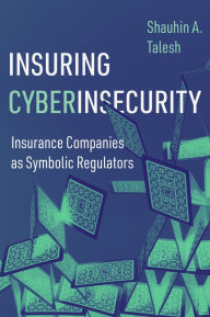 Title: Insuring Cyberinsecurity: Insurance Companies as Symbolic Regulators, Author: Shauhin A. Talesh
