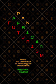 Title: Pan-African Futurism: Ghana and the Paradox of Technology for Development, Author: Reginold A. Royston