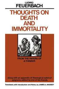 Title: Thoughts on Death and Immortality: From the Papers of a Thinker, along with an Appendix of Theological Satirical Epigrams, Edited by One of his Friends, Author: Ludwig Feuerbach