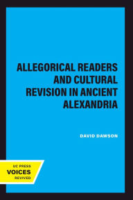 Title: Allegorical Readers and Cultural Revision in Ancient Alexandria, Author: David Dawson