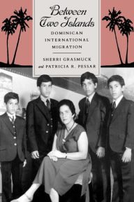 Title: Between Two Islands: Dominican International Migration, Author: Sherri Grasmuck