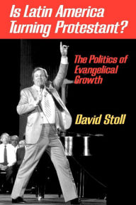 Title: Is Latin America Turning Protestant?: The Politics of Evangelical Growth, Author: David Stoll