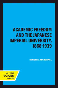 Title: Academic Freedom and the Japanese Imperial University, 1868-1939, Author: Byron K. Marshall
