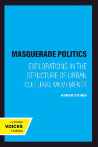 Title: Masquerade Politics: Explorations in the Structure of Urban Cultural Movements, Author: Abner Cohen