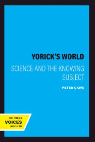 Title: Yorick's World: Science and the Knowing Subject, Author: Peter Caws