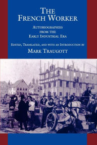 Title: The French Worker: Autobiographies from the Early Industrial Era, Author: Mark Traugott