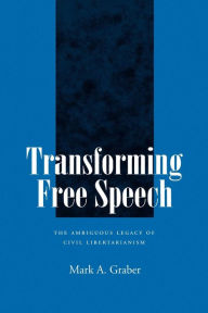 Title: Transforming Free Speech: The Ambiguous Legacy of Civil Libertarianism, Author: Mark A. Graber