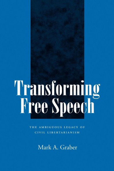 Transforming Free Speech: The Ambiguous Legacy of Civil Libertarianism