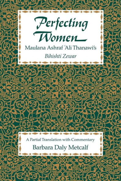 Perfecting Women: Maulana Ashraf 'Ali Thanawi's <i>Bihishti Zewar</i>