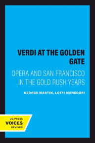 Title: Verdi at the Golden Gate: Opera and San Francisco in the Gold Rush Years, Author: George Martin