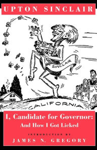 Title: I, Candidate for Governor: And How I Got Licked, Author: Upton Sinclair