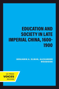 Title: Education and Society in Late Imperial China, 1600-1900, Author: Benjamin A. Elman