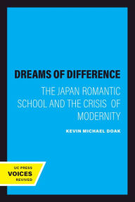 Title: Dreams of Difference: The Japan Romantic School and the Crisis of Modernity, Author: Kevin Michael Doak