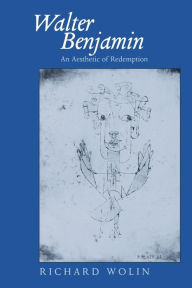 Title: Walter Benjamin: An Aesthetic of Redemption, Author: Richard Wolin