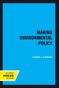 Title: Making Environmental Policy, Author: Daniel J. Fiorino