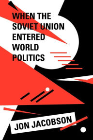 Title: When the Soviet Union Entered World Politics, Author: Jon Jacobson