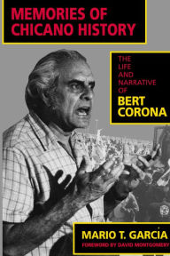 Title: Memories of Chicano History: The Life and Narrative of Bert Corona, Author: Mario T. García