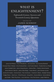 Title: What Is Enlightenment?: Eighteenth-Century Answers and Twentieth-Century Questions, Author: James Schmidt