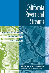 Title: California Rivers and Streams: The Conflict Between Fluvial Process and Land Use, Author: Jeffrey F. Mount