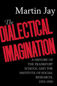 Title: The Dialectical Imagination: A History of the Frankfurt School and the Institute of Social Research, 1923-1950, Author: Martin Jay