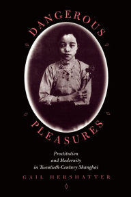Title: Dangerous Pleasures: Prostitution and Modernity in Twentieth-Century Shanghai, Author: Gail Hershatter