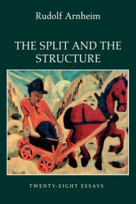 Title: The Split and the Structure: Twenty-Eight Essays, Author: Rudolf Arnheim
