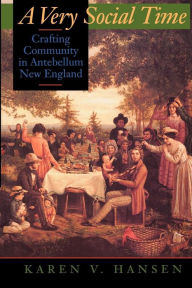 Title: A Very Social Time: Crafting Community in Antebellum New England, Author: Karen V. Hansen