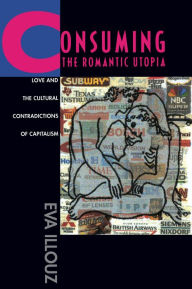 Title: Consuming the Romantic Utopia: Love and the Cultural Contradictions of Capitalism, Author: Eva Illouz