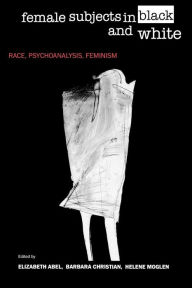 Title: Female Subjects in Black and White: Race, Psychoanalysis, Feminism, Author: Elizabeth Abel