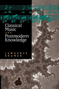 Title: Classical Music and Postmodern Knowledge, Author: Lawrence Kramer