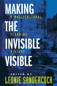 Title: Making the Invisible Visible: A Multicultural Planning History, Author: Leonie Sandercock