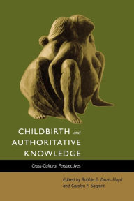 Title: Childbirth and Authoritative Knowledge: Cross-Cultural Perspectives, Author: Robbie E. Davis-Floyd