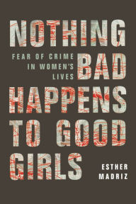 Title: Nothing Bad Happens to Good Girls: Fear of Crime in Women's Lives, Author: Esther Madriz
