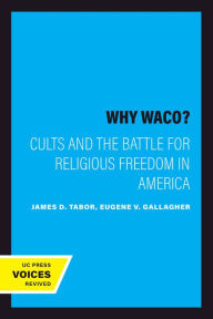 Title: Why Waco?: Cults and the Battle for Religious Freedom in America, Author: James D. Tabor