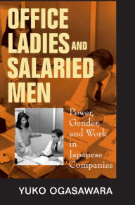 Title: Office Ladies and Salaried Men: Power, Gender, and Work in Japanese Companies, Author: Yuko Ogasawara