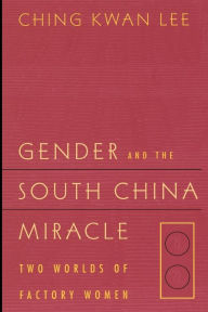 Title: Gender and the South China Miracle: Two Worlds of Factory Women, Author: Ching Kwan Lee